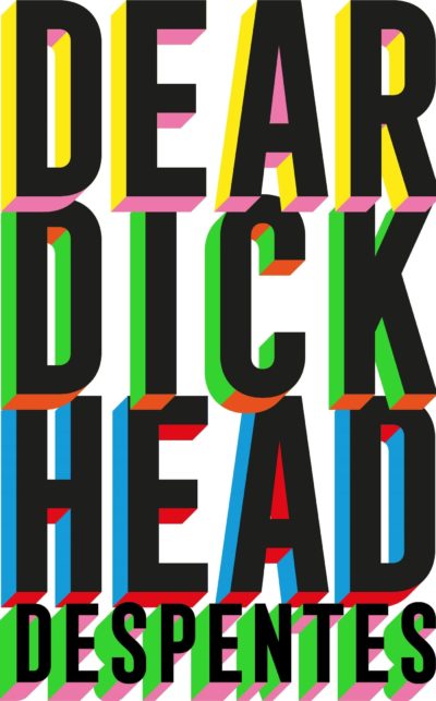 Book cover of the novel DEAR DICKHEAD by Virginie Despentes, translated by Frank Wynne.